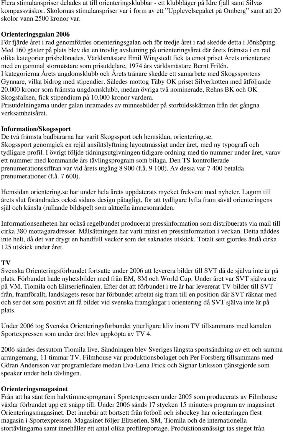 Orienteringsgalan 2006 För fjärde året i rad genomfördes orienteringsgalan och för tredje året i rad skedde detta i Jönköping.