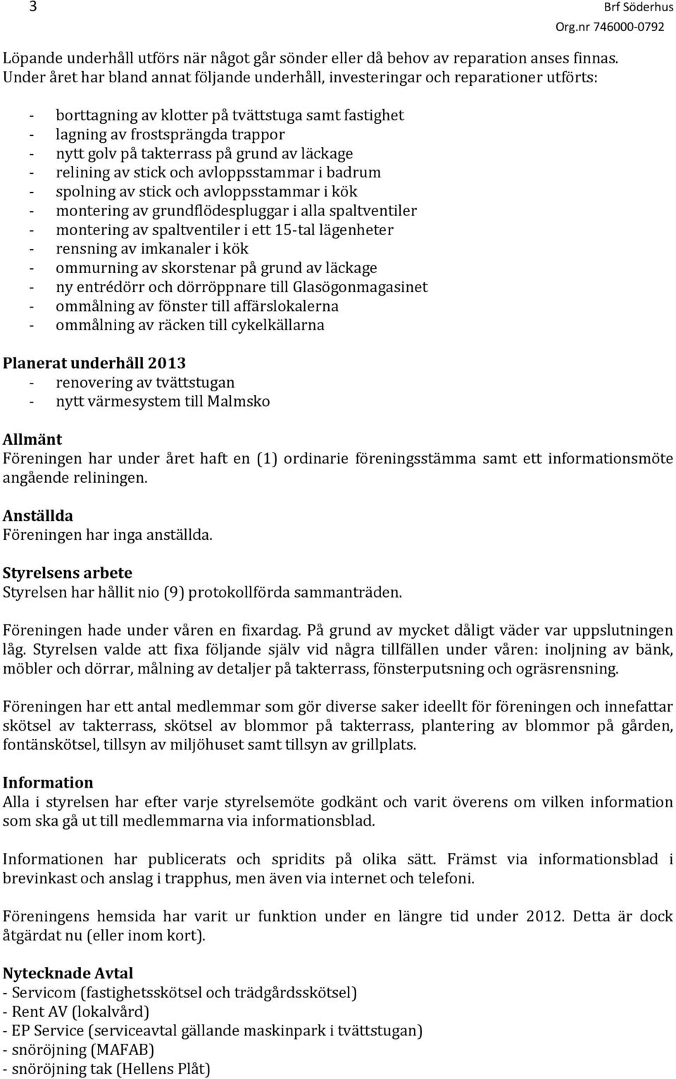 grund av läckage relining av stick och avloppsstammar i badrum spolning av stick och avloppsstammar i kök montering av grundflödespluggar i alla spaltventiler montering av spaltventiler i ett 15 tal