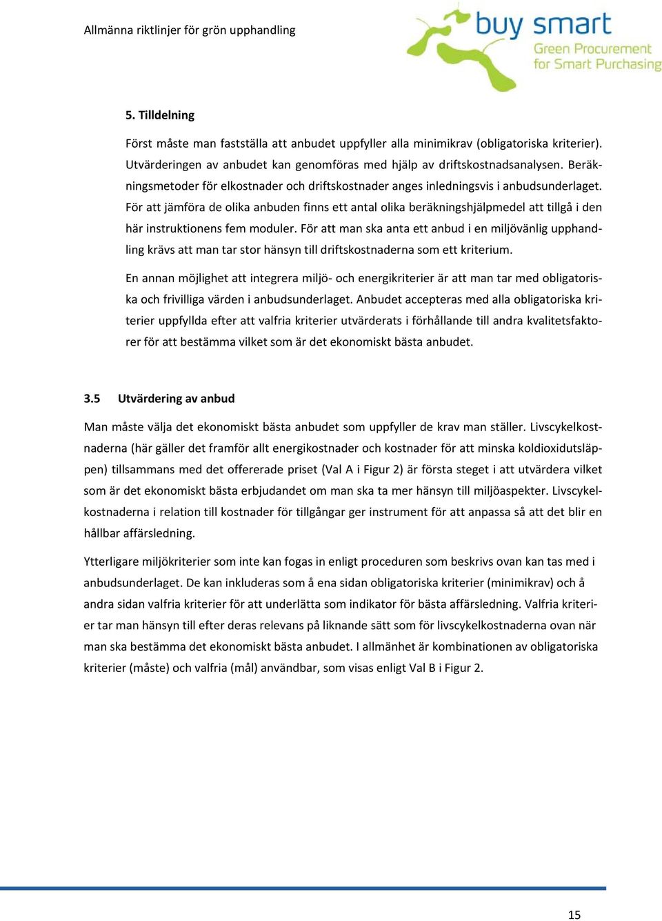 För att jämföra de olika anbuden finns ett antal olika beräkningshjälpmedel att tillgå i den här instruktionens fem moduler.