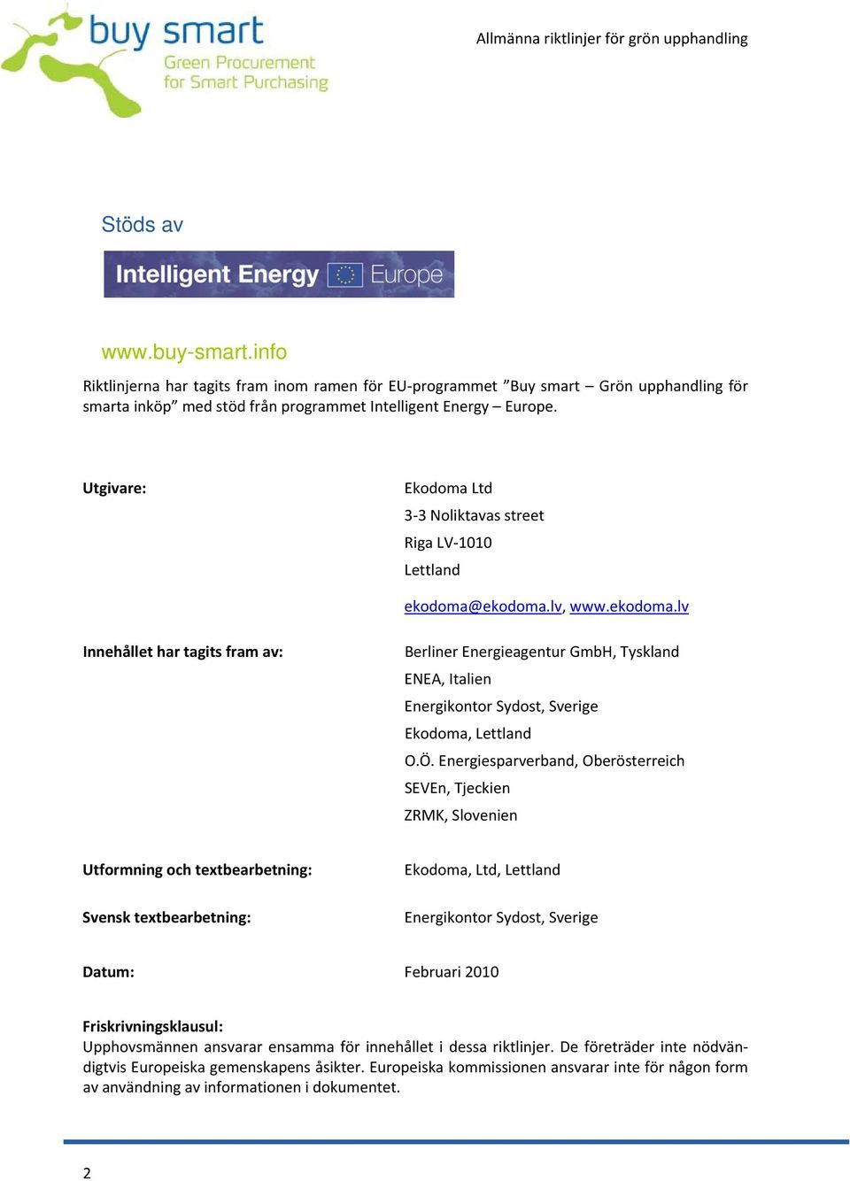 ekodoma.lv, www.ekodoma.lv Innehållet har tagits fram av: Berliner Energieagentur GmbH, Tyskland ENEA, Italien Energikontor Sydost, Sverige Ekodoma, Lettland O.Ö.