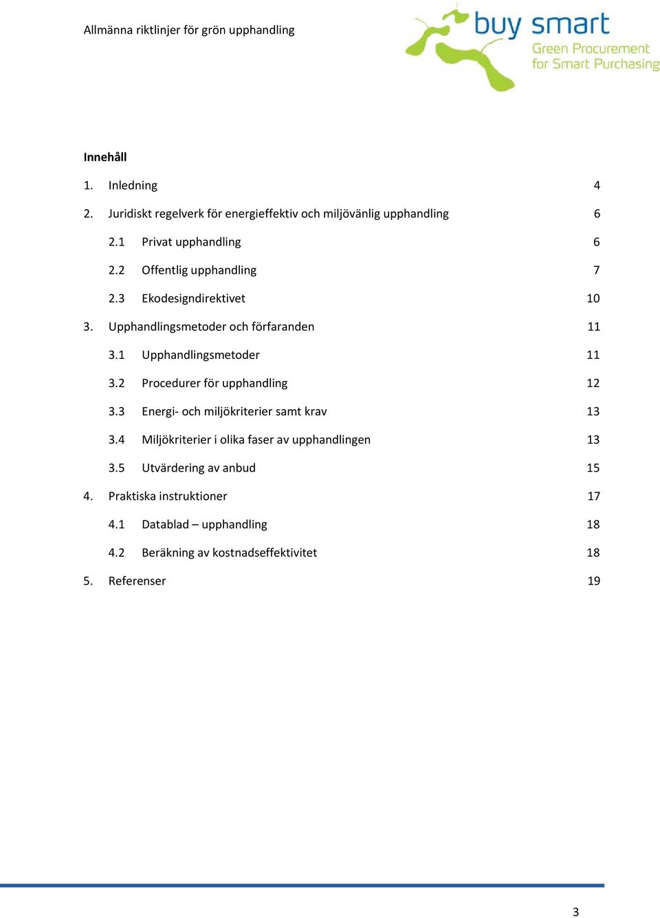 2 Procedurer för upphandling 12 3.3 Energi och miljökriterier samt krav 13 3.4 Miljökriterier i olika faser av upphandlingen 13 3.