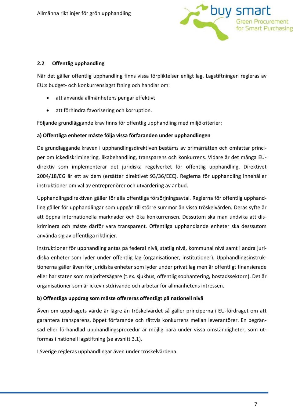 Följande grundläggande krav finns för offentlig upphandling med miljökriterier: a) Offentliga enheter måste följa vissa förfaranden under upphandlingen De grundläggande kraven i