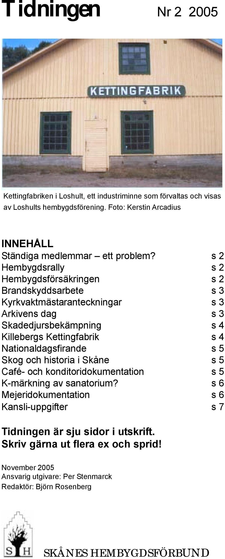 s 2 Hembygdsrally s 2 Hembygdsförsäkringen s 2 Brandskyddsarbete s 3 Kyrkvaktmästaranteckningar s 3 Arkivens dag s 3 Skadedjursbekämpning s 4 Killebergs Kettingfabrik s 4