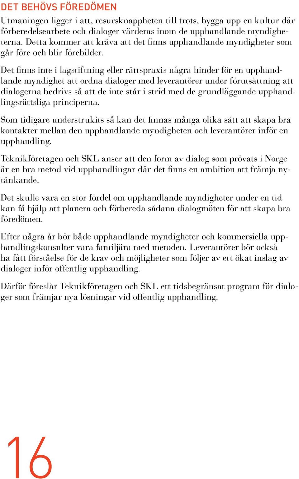 Det finns inte i lagstiftning eller rättspraxis några hinder för en upphandlande myndighet att ordna dialoger med leverantörer under förutsättning att dialogerna bedrivs så att de inte står i strid