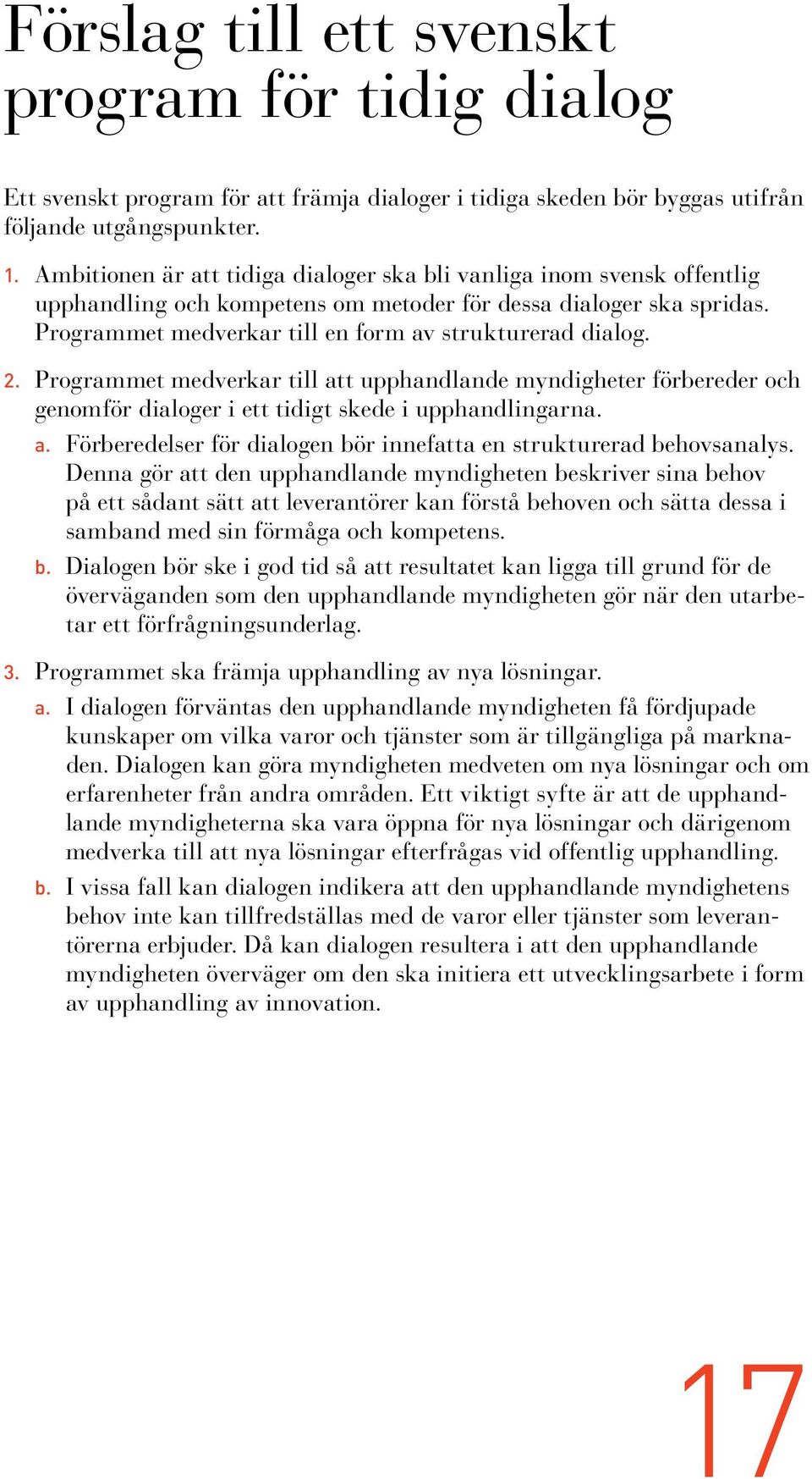 2. Programmet medverkar till att upphandlande myndigheter förbereder och genomför dialoger i ett tidigt skede i upphandlingarna. a. Förberedelser för dialogen bör innefatta en strukturerad behovsanalys.