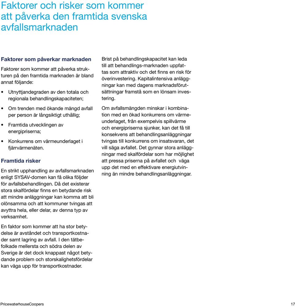 Konkurrens om värmeunderlaget i fjärrvärmenäten. Framtida risker En strikt upphandling av avfallsmarknaden enligt SYSAV-domen kan få olika följder för avfallsbehandlingen.