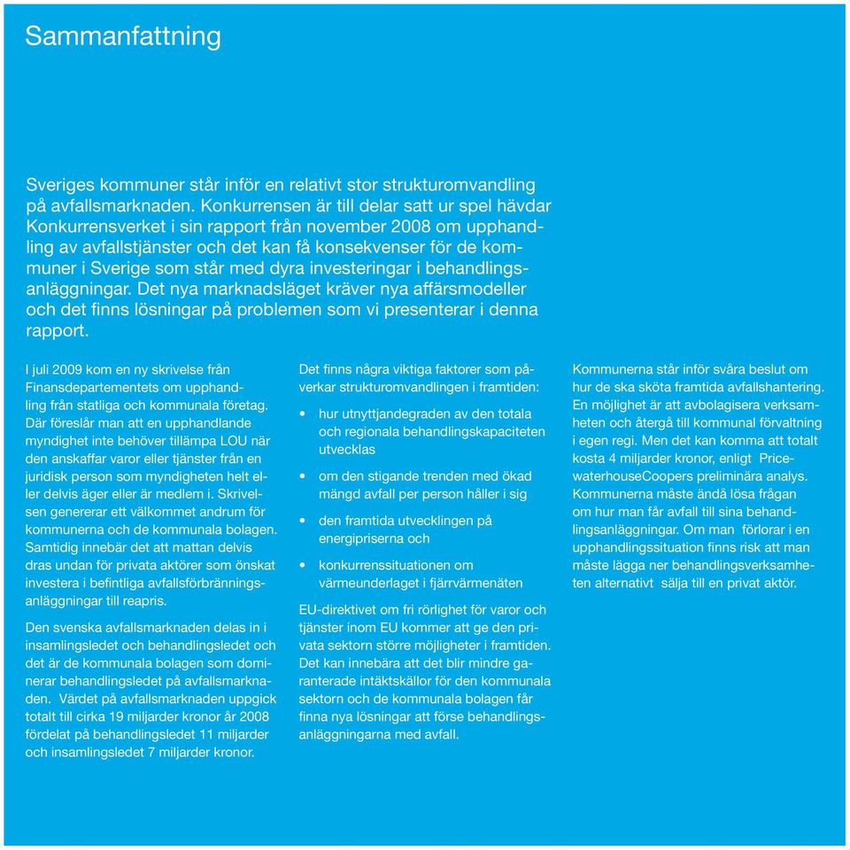 dyra investeringar i behandlingsanläggningar. Det nya marknadsläget kräver nya affärsmodeller och det finns lösningar på problemen som vi presenterar i denna rapport.