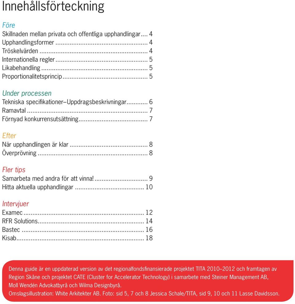 .. 8 Fler tips Samarbeta med andra för att vinna!... 9 Hitta aktuella upphandlingar... 10 Intervjuer Examec... 12 RFR Solutions... 14 Bastec... 16 Kisab.