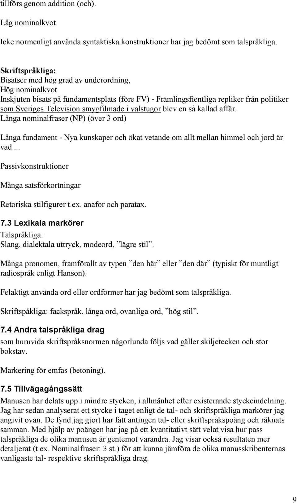 i valstugor blev en så kallad affär. Långa nominalfraser (NP) (över 3 ord) Långa fundament - Nya kunskaper och ökat vetande om allt mellan himmel och jord är vad.