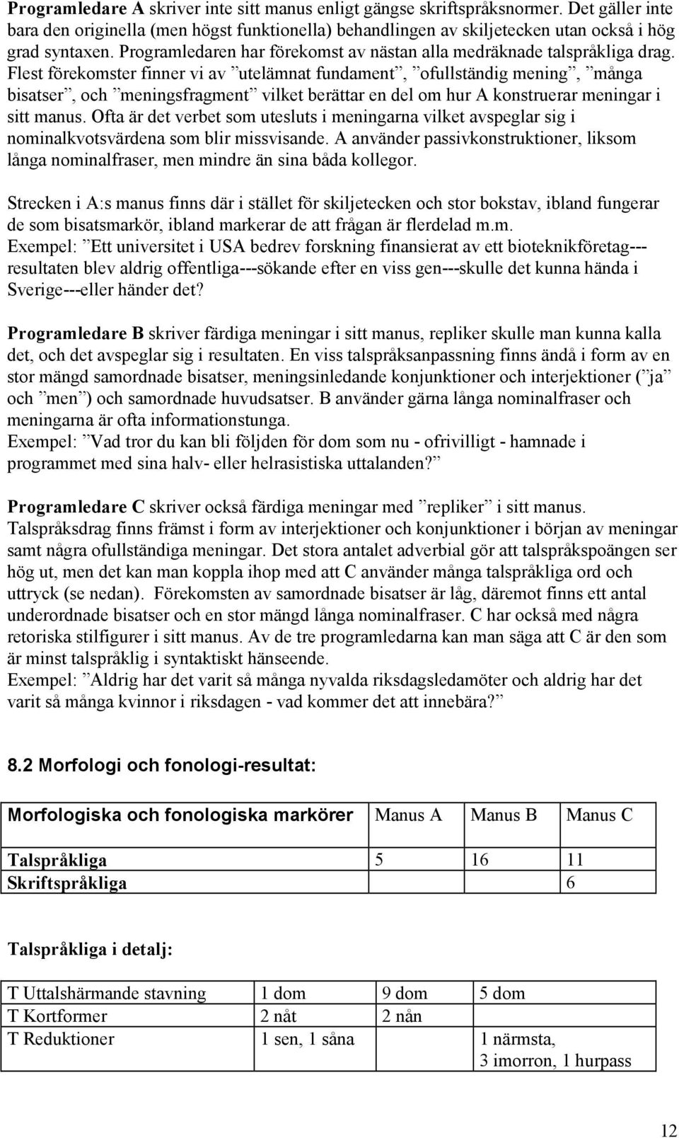 Flest förekomster finner vi av utelämnat fundament, ofullständig mening, många bisatser, och meningsfragment vilket berättar en del om hur A konstruerar meningar i sitt manus.