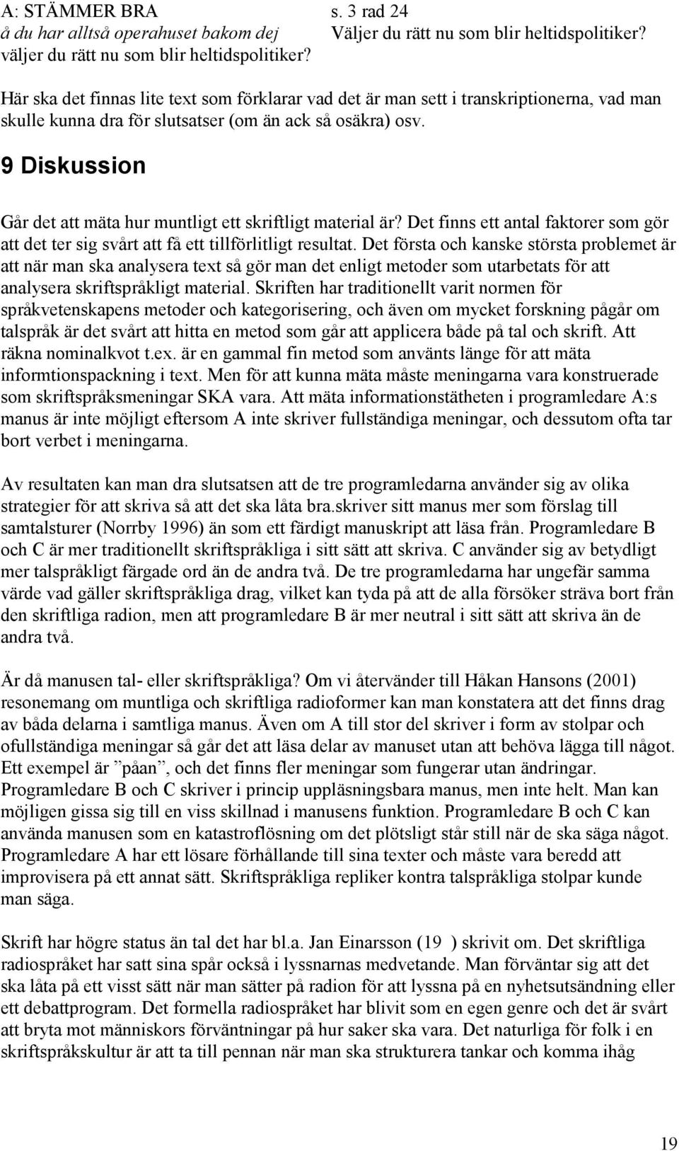 9 Diskussion Går det att mäta hur muntligt ett skriftligt material är? Det finns ett antal faktorer som gör att det ter sig svårt att få ett tillförlitligt resultat.