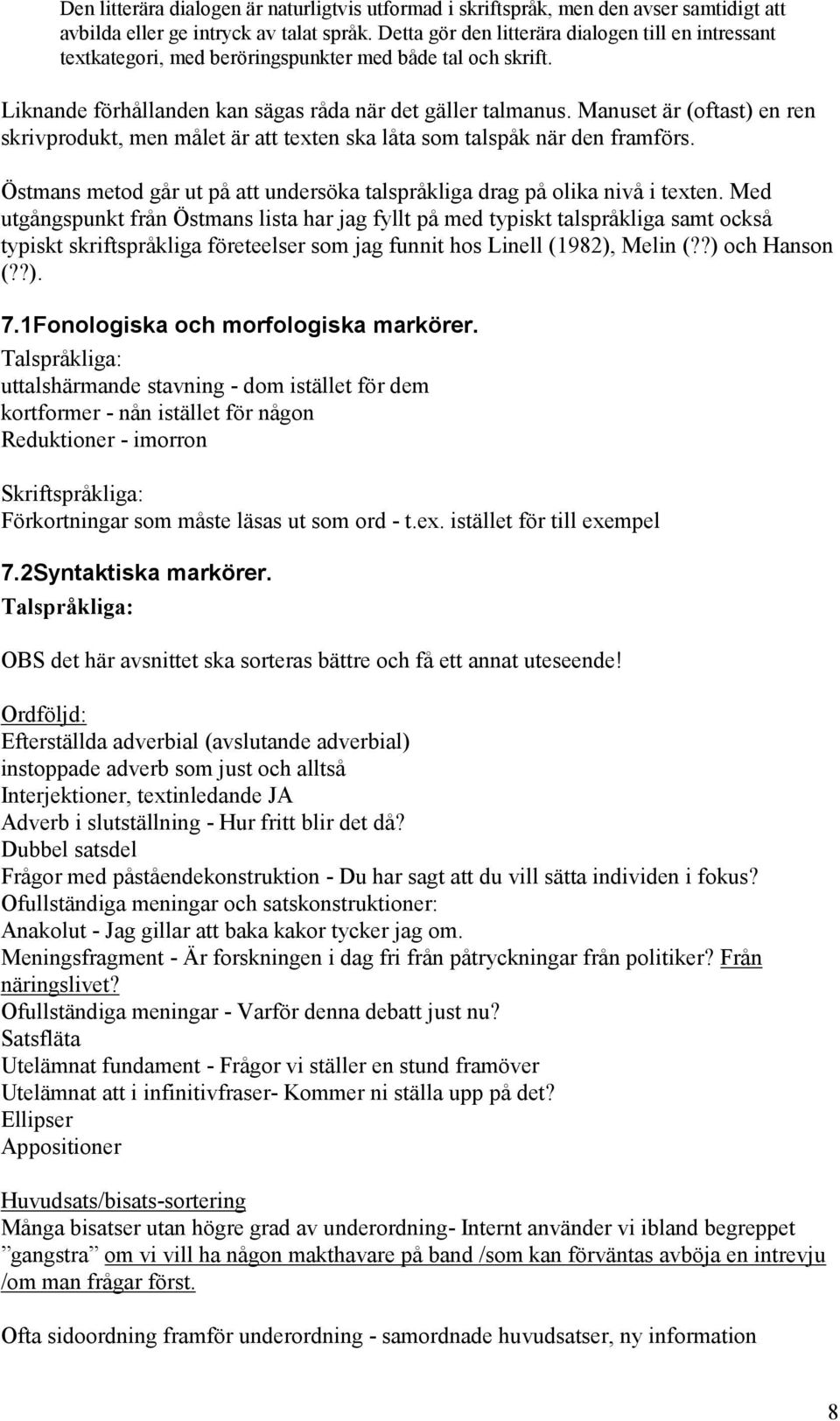 Manuset är (oftast) en ren skrivprodukt, men målet är att texten ska låta som talspåk när den framförs. Östmans metod går ut på att undersöka talspråkliga drag på olika nivå i texten.