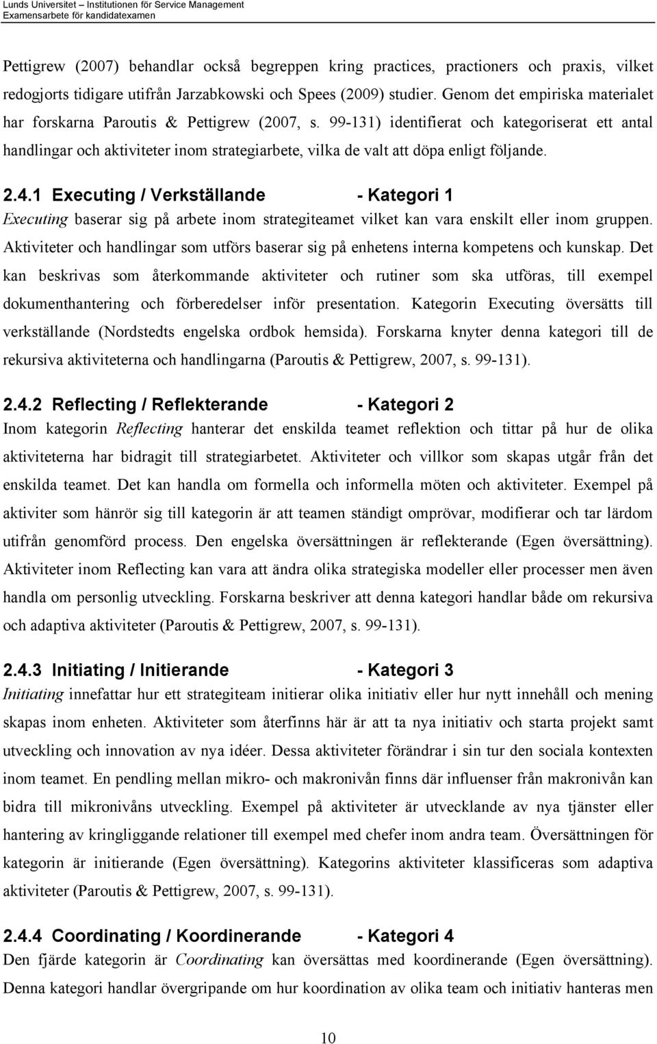 99-131) identifierat och kategoriserat ett antal handlingar och aktiviteter inom strategiarbete, vilka de valt att döpa enligt följande. 2.4.