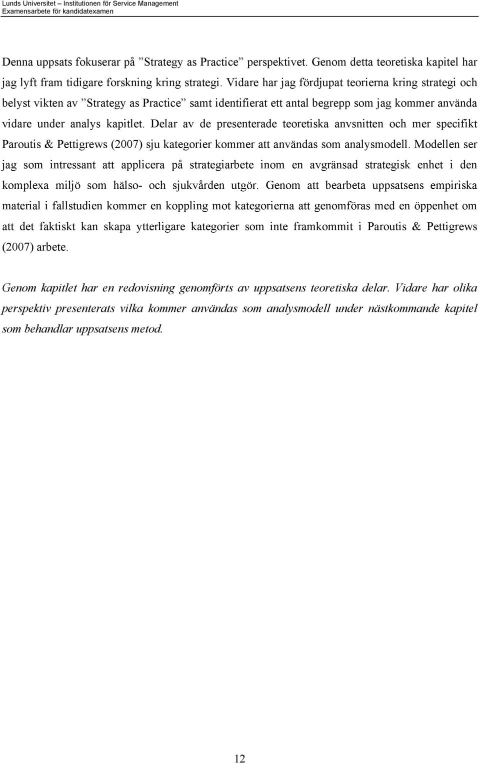 Delar av de presenterade teoretiska anvsnitten och mer specifikt Paroutis & Pettigrews (2007) sju kategorier kommer att användas som analysmodell.