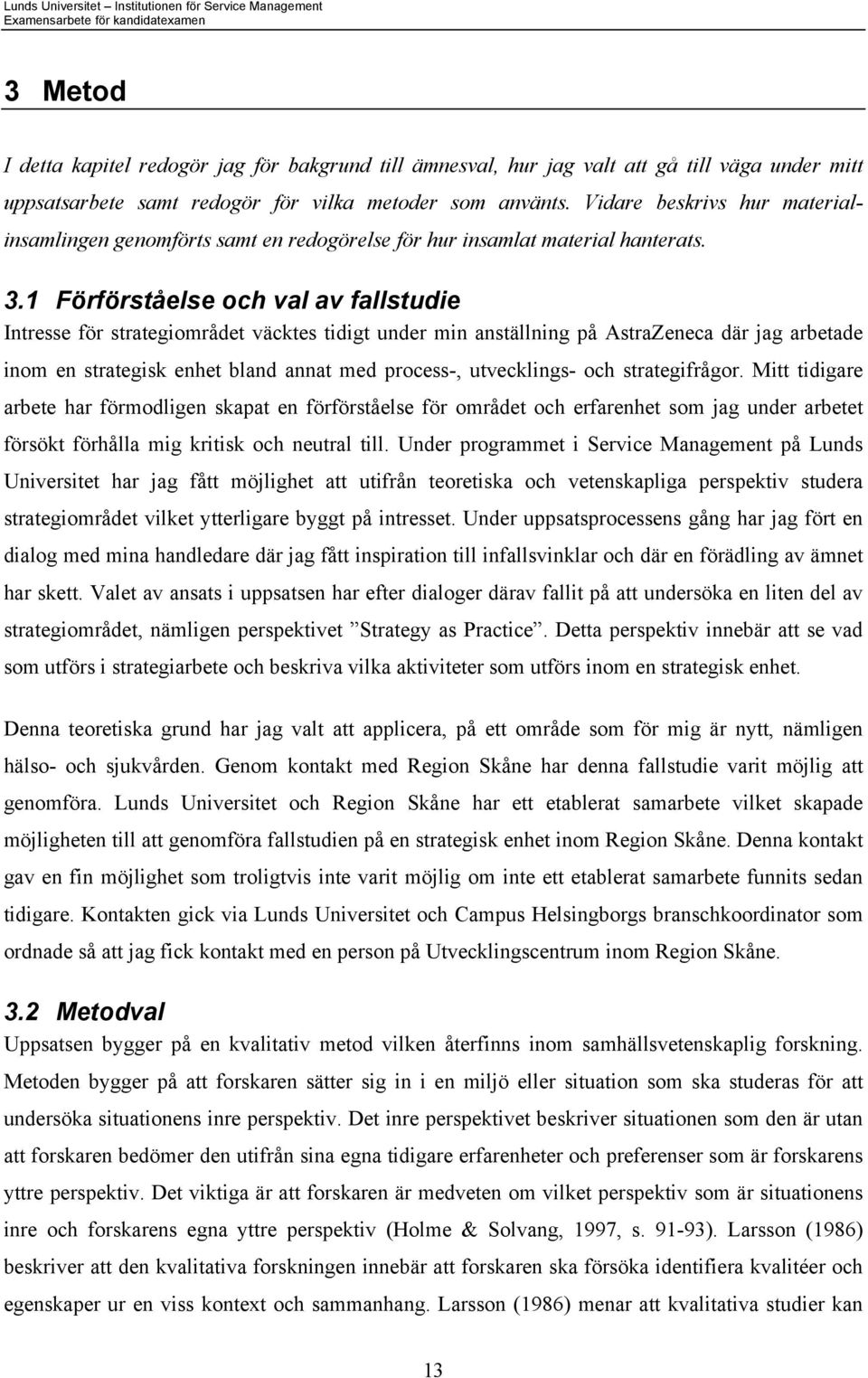 1 Förförståelse och val av fallstudie Intresse för strategiområdet väcktes tidigt under min anställning på AstraZeneca där jag arbetade inom en strategisk enhet bland annat med process-, utvecklings-