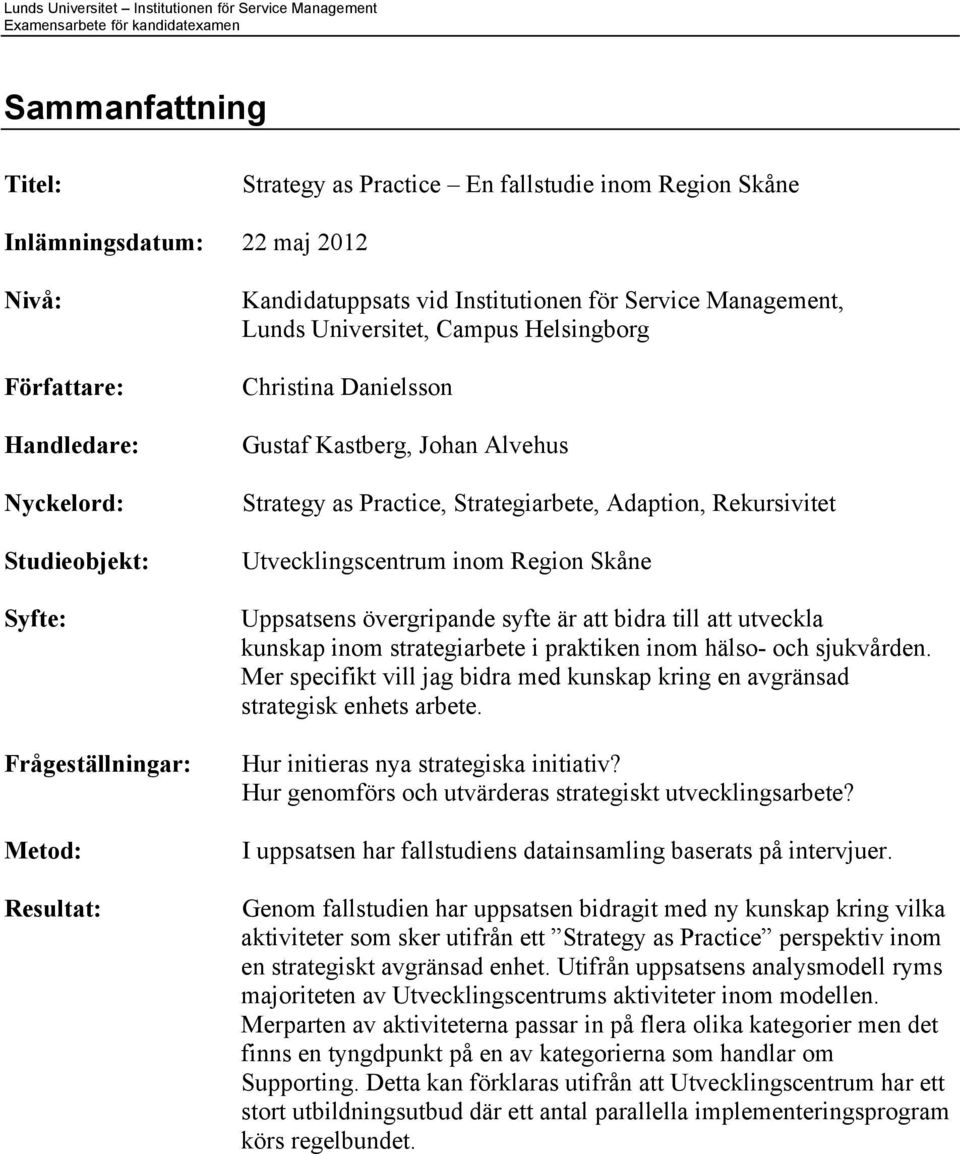 Adaption, Rekursivitet Utvecklingscentrum inom Region Skåne Uppsatsens övergripande syfte är att bidra till att utveckla kunskap inom strategiarbete i praktiken inom hälso- och sjukvården.