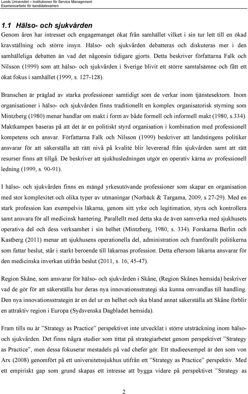 Detta beskriver författarna Falk och Nilsson (1999) som att hälso- och sjukvården i Sverige blivit ett större samtalsämne och fått ett ökat fokus i samhället (1999, s. 127-128).