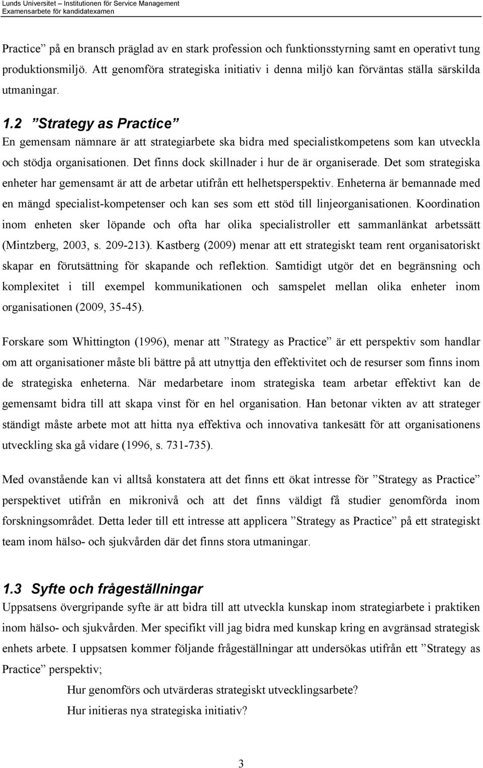 2 Strategy as Practice En gemensam nämnare är att strategiarbete ska bidra med specialistkompetens som kan utveckla och stödja organisationen. Det finns dock skillnader i hur de är organiserade.