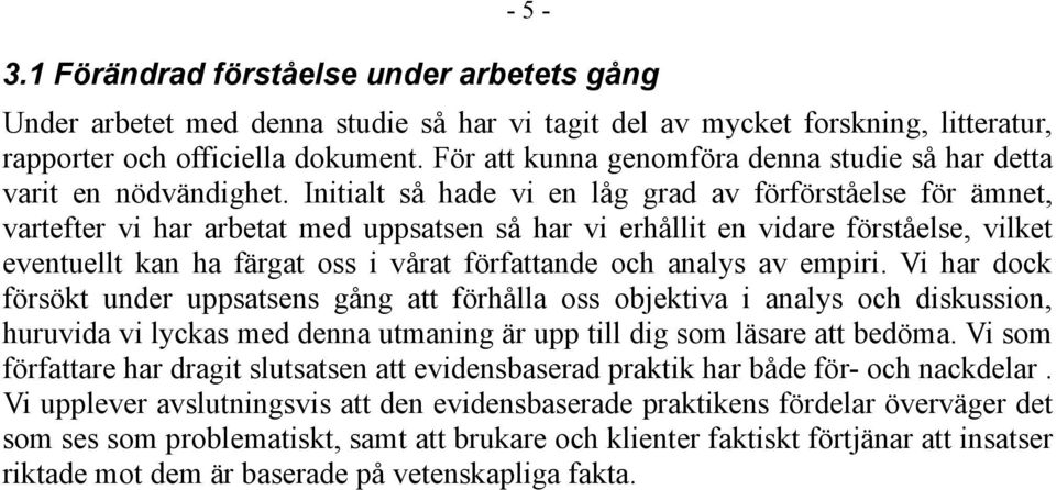 Initialt så hade vi en låg grad av förförståelse för ämnet, vartefter vi har arbetat med uppsatsen så har vi erhållit en vidare förståelse, vilket eventuellt kan ha färgat oss i vårat författande och