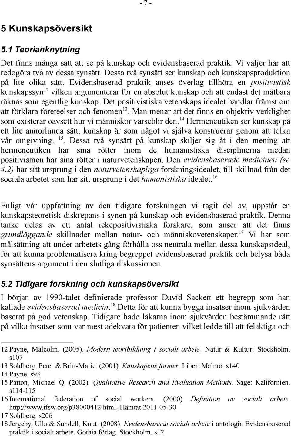 Evidensbaserad praktik anses överlag tillhöra en positivistisk kunskapssyn 12 vilken argumenterar för en absolut kunskap och att endast det mätbara räknas som egentlig kunskap.