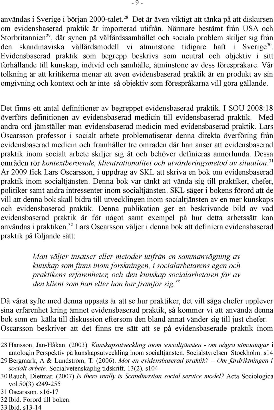 Evidensbaserad praktik som begrepp beskrivs som neutral och objektiv i sitt förhållande till kunskap, individ och samhälle, åtminstone av dess förespråkare.