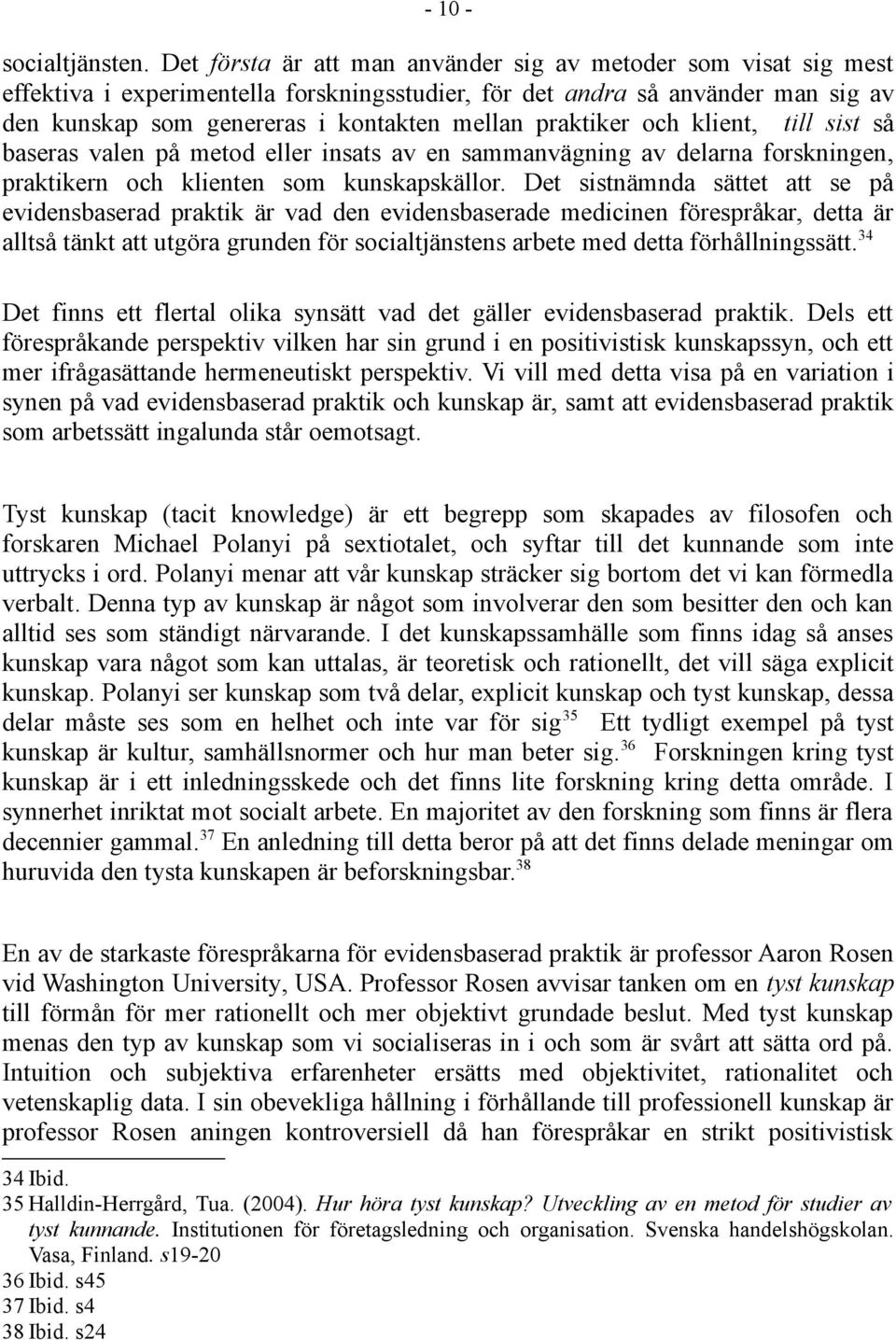 praktiker och klient, till sist så baseras valen på metod eller insats av en sammanvägning av delarna forskningen, praktikern och klienten som kunskapskällor.