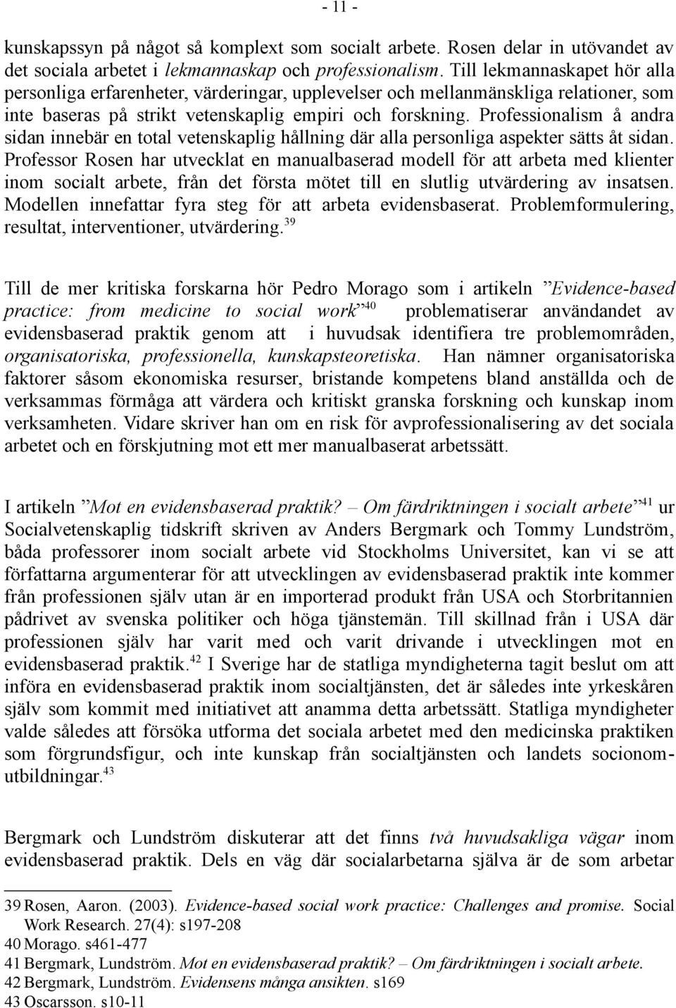 Professionalism å andra sidan innebär en total vetenskaplig hållning där alla personliga aspekter sätts åt sidan.