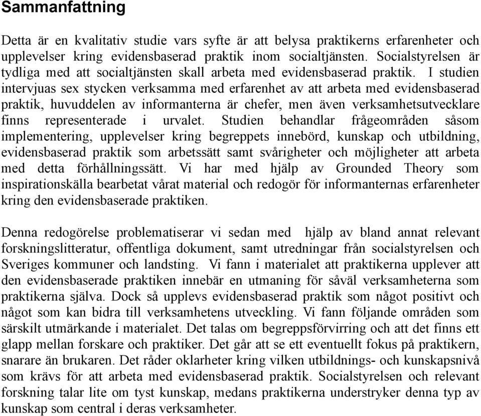 I studien intervjuas sex stycken verksamma med erfarenhet av att arbeta med evidensbaserad praktik, huvuddelen av informanterna är chefer, men även verksamhetsutvecklare finns representerade i