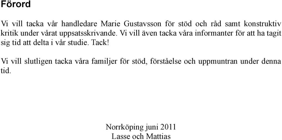 Vi vill även tacka våra informanter för att ha tagit sig tid att delta i vår studie.