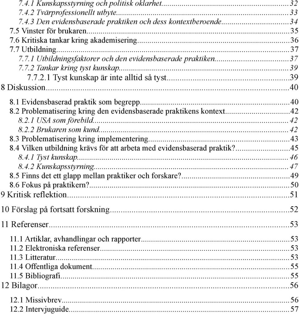 ..39 8 Diskussion...40 8.1 Evidensbaserad praktik som begrepp...40 8.2 Problematisering kring den evidensbaserade praktikens kontext...42 8.2.1 USA som förebild...42 8.2.2 Brukaren som kund...42 8.3 Problematisering kring implementering.