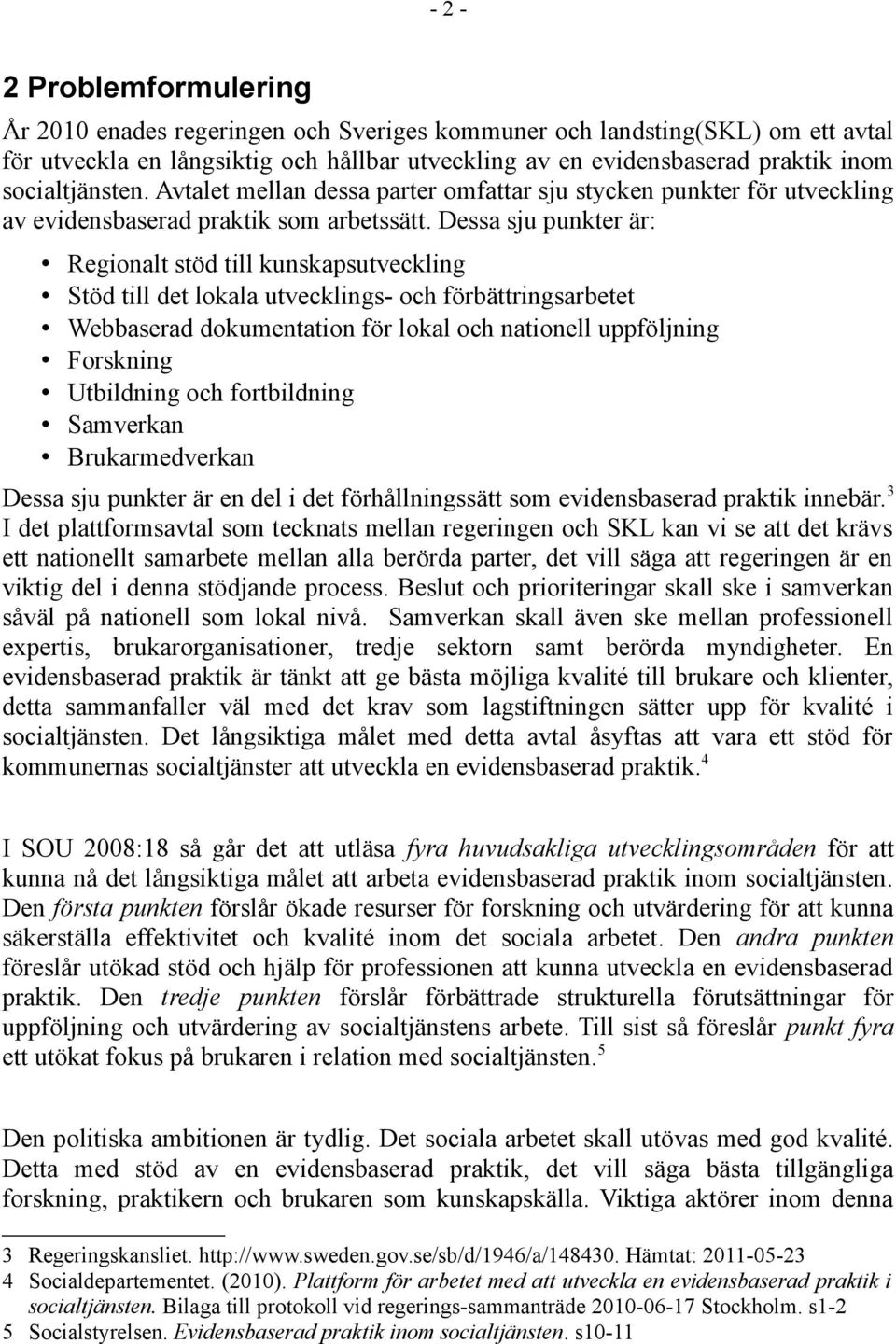 Dessa sju punkter är: Regionalt stöd till kunskapsutveckling Stöd till det lokala utvecklings- och förbättringsarbetet Webbaserad dokumentation för lokal och nationell uppföljning Forskning