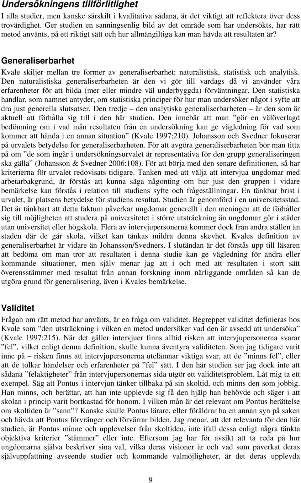 Generaliserbarhet Kvale skiljer mellan tre former av generaliserbarhet: naturalistisk, statistisk och analytisk.