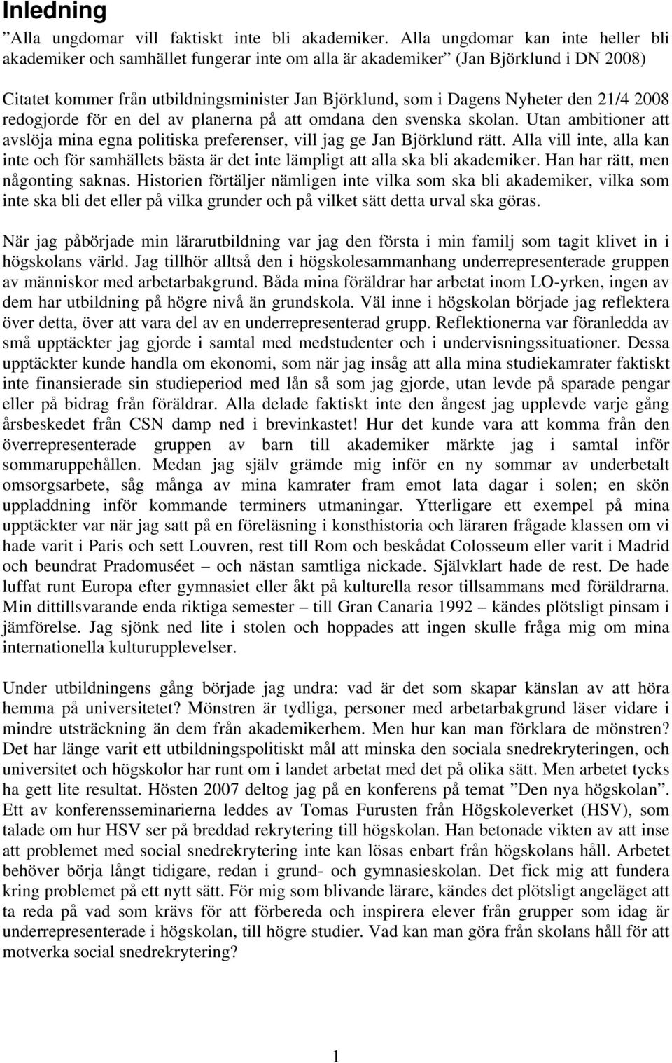 den 21/4 2008 redogjorde för en del av planerna på att omdana den svenska skolan. Utan ambitioner att avslöja mina egna politiska preferenser, vill jag ge Jan Björklund rätt.