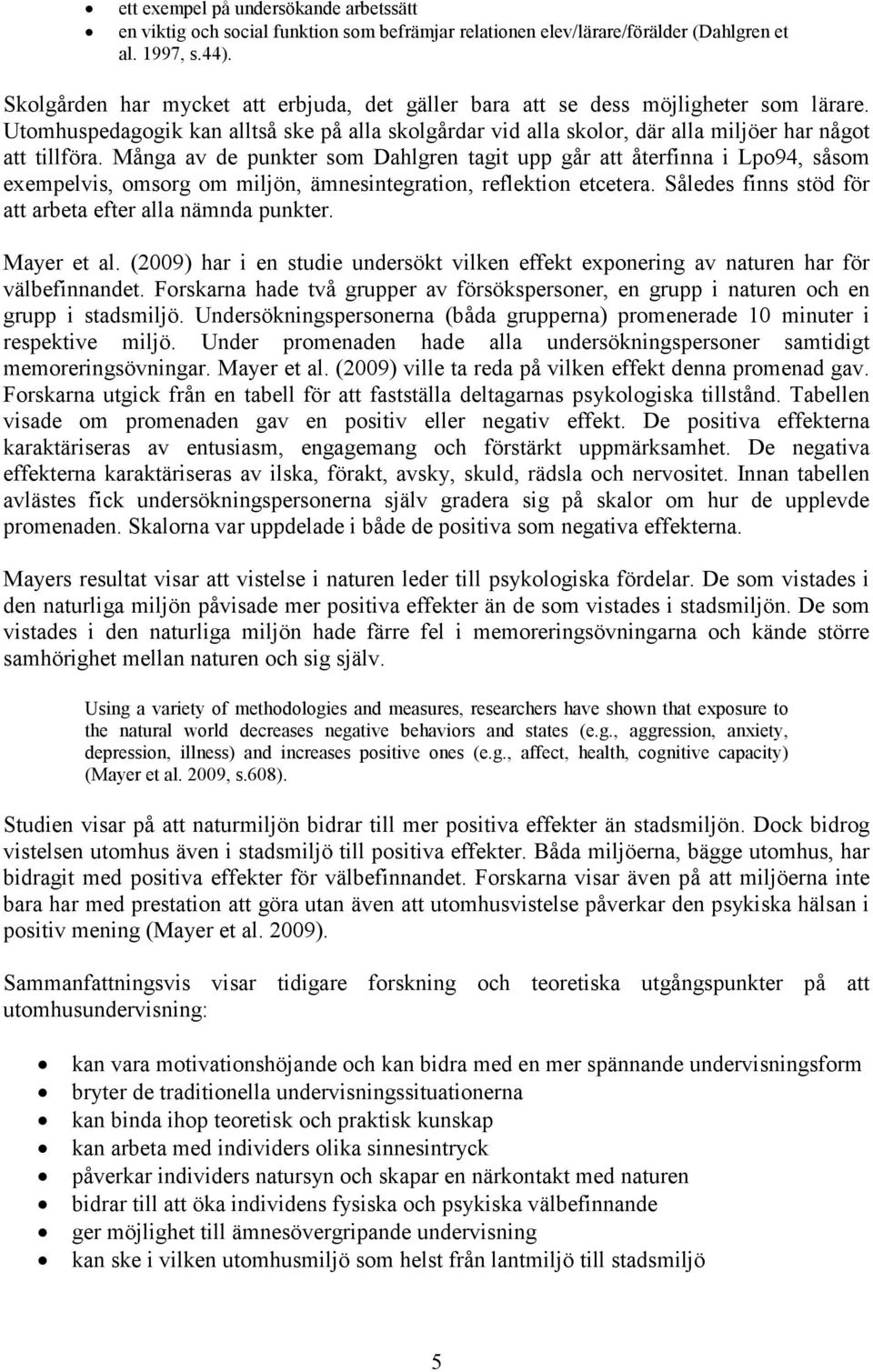 Många av de punkter som Dahlgren tagit upp går att återfinna i Lpo94, såsom exempelvis, omsorg om miljön, ämnesintegration, reflektion etcetera.