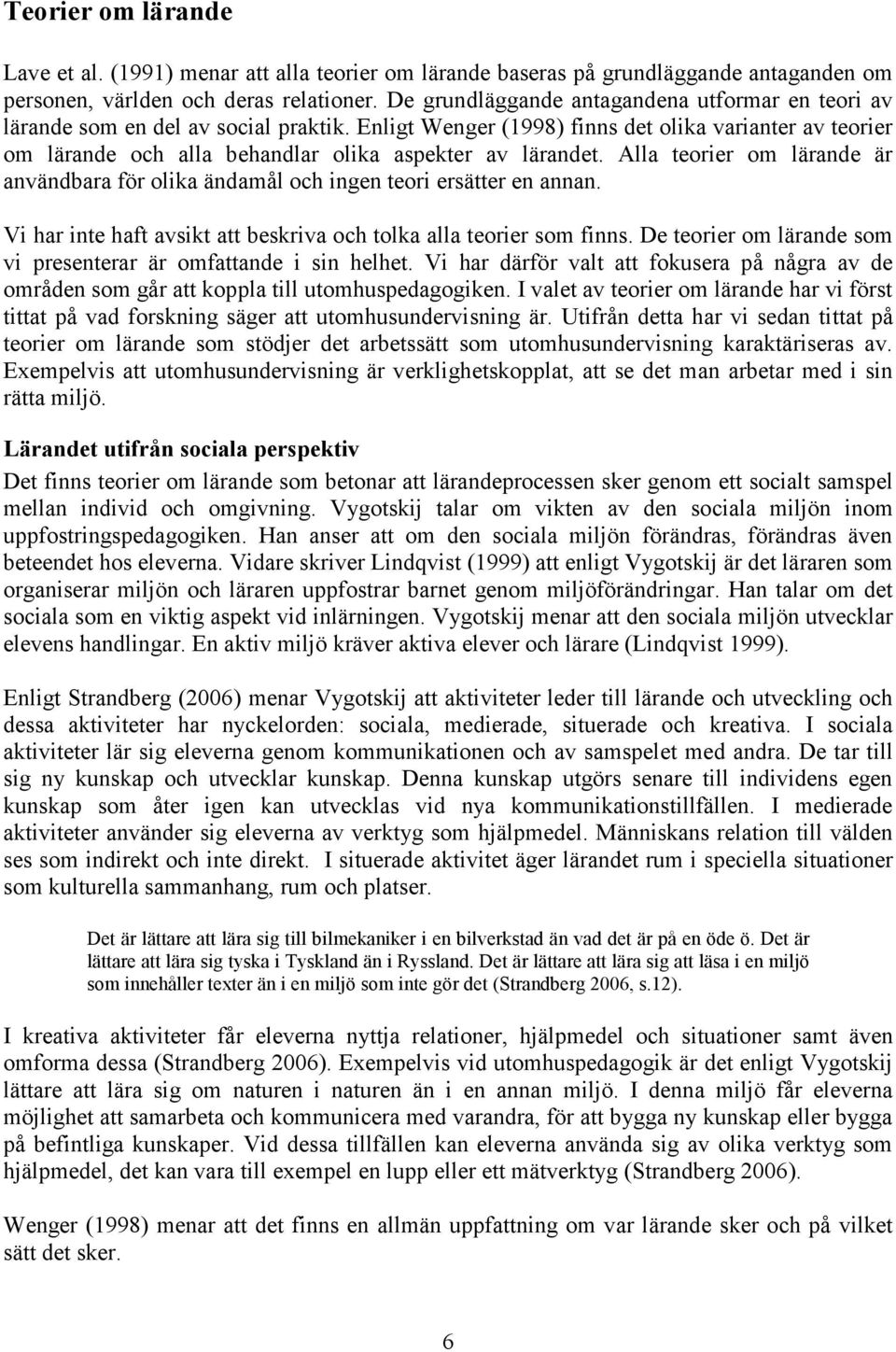 Enligt Wenger (1998) finns det olika varianter av teorier om lärande och alla behandlar olika aspekter av lärandet.