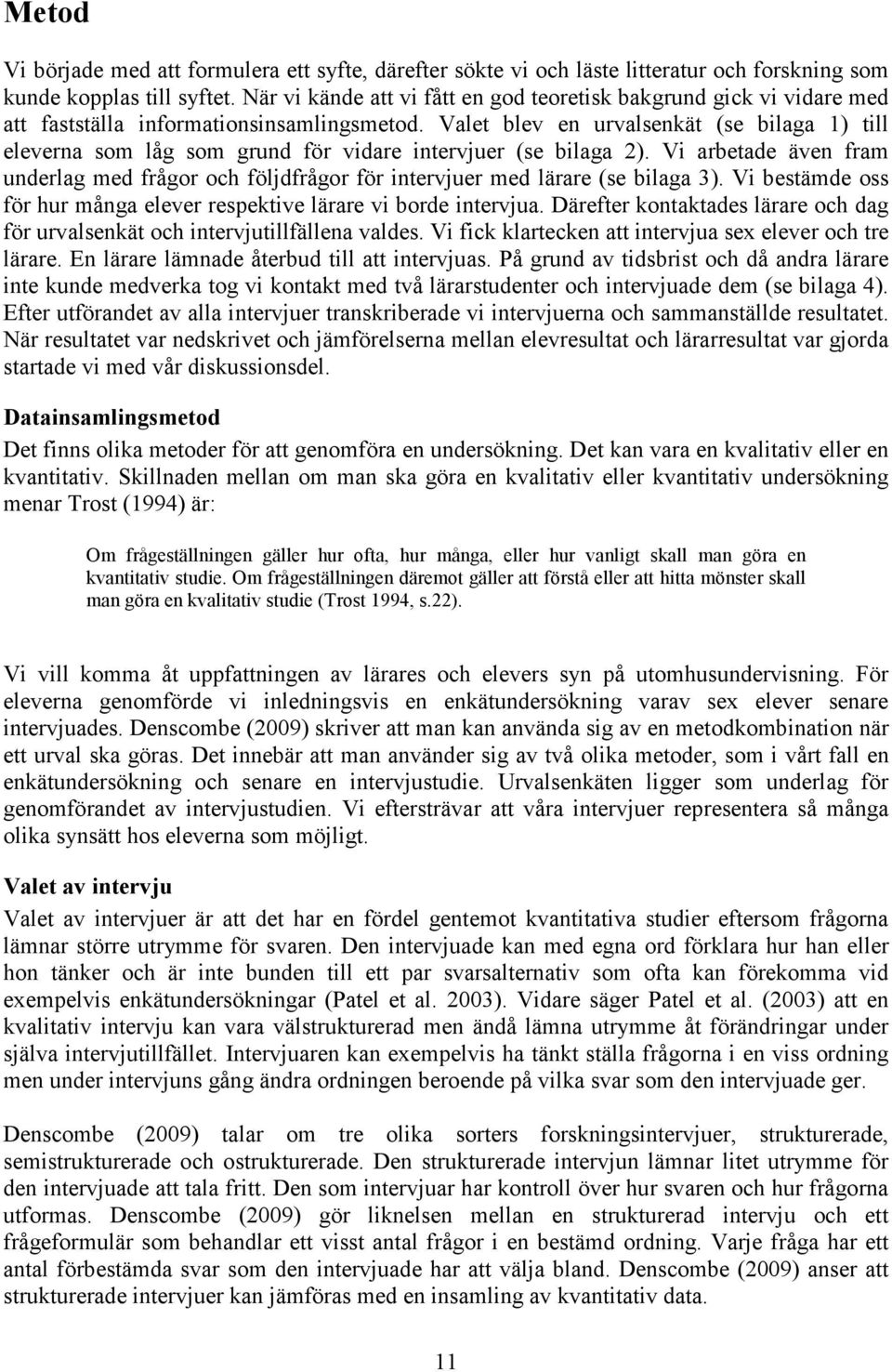 Valet blev en urvalsenkät (se bilaga 1) till eleverna som låg som grund för vidare intervjuer (se bilaga 2).