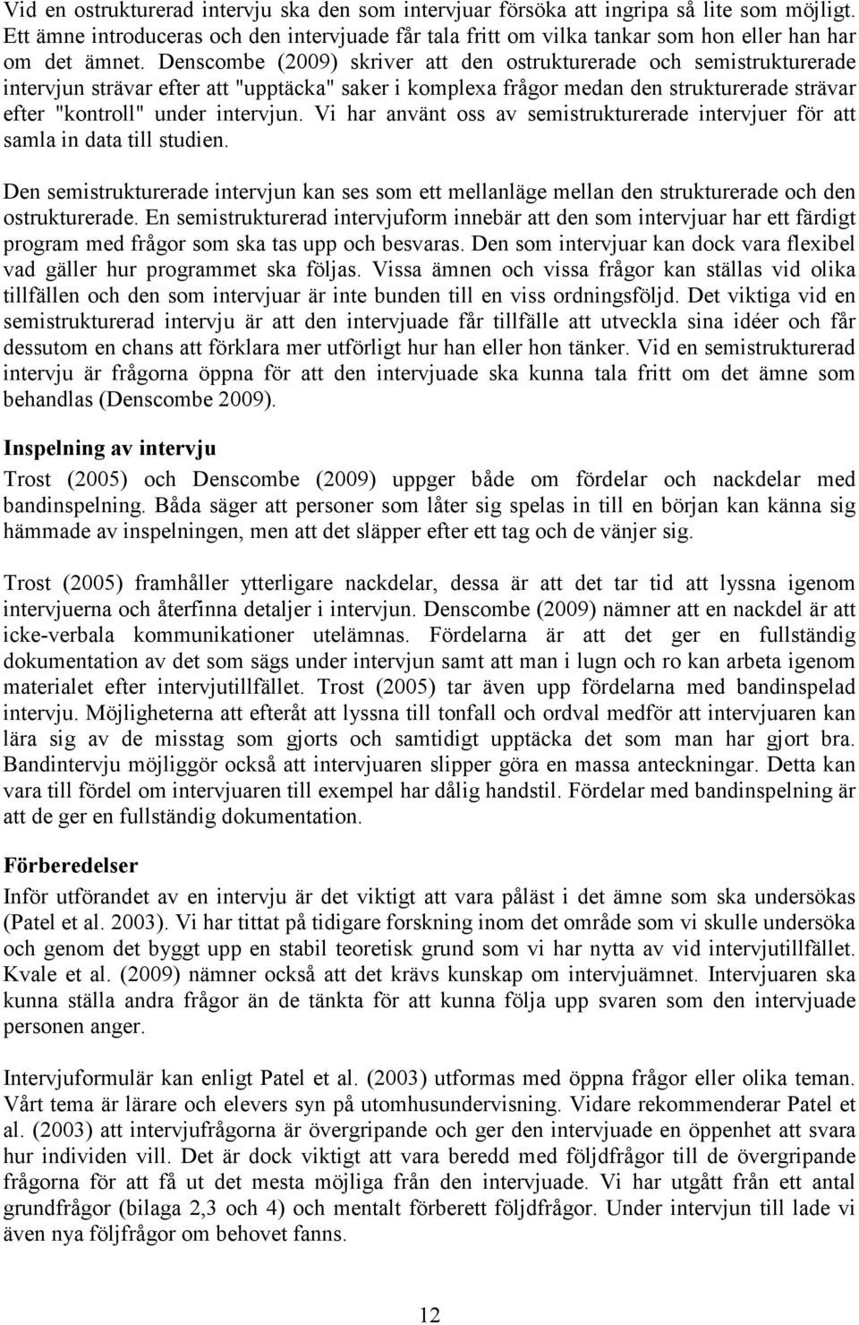 Denscombe (2009) skriver att den ostrukturerade och semistrukturerade intervjun strävar efter att "upptäcka" saker i komplexa frågor medan den strukturerade strävar efter "kontroll" under intervjun.