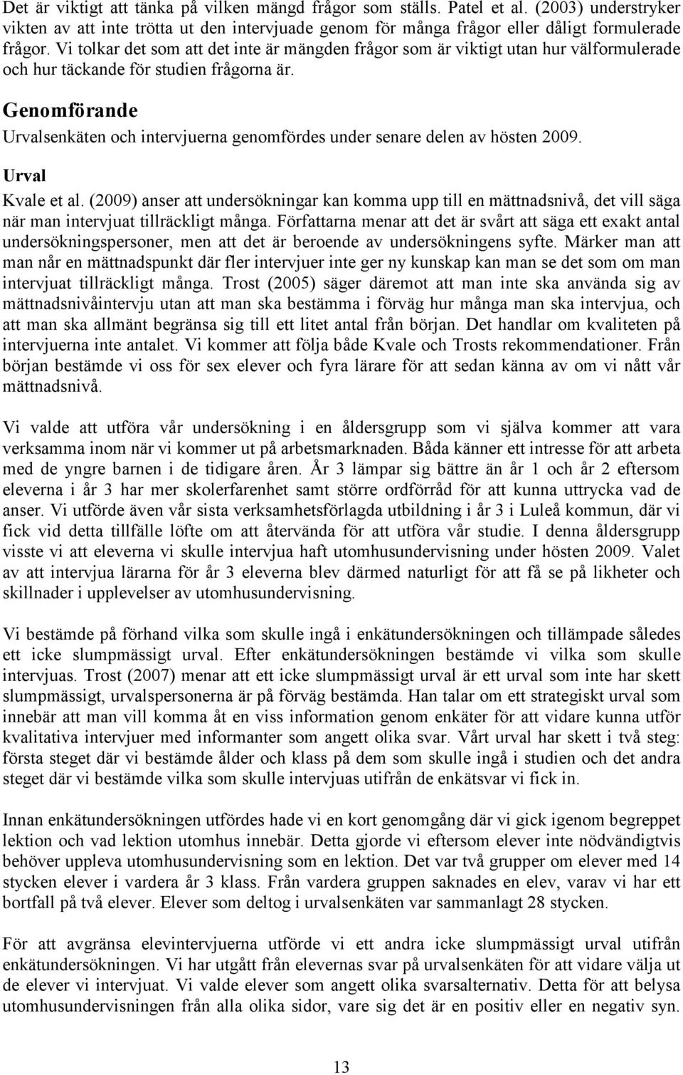 Genomförande Urvalsenkäten och intervjuerna genomfördes under senare delen av hösten 2009. Urval Kvale et al.