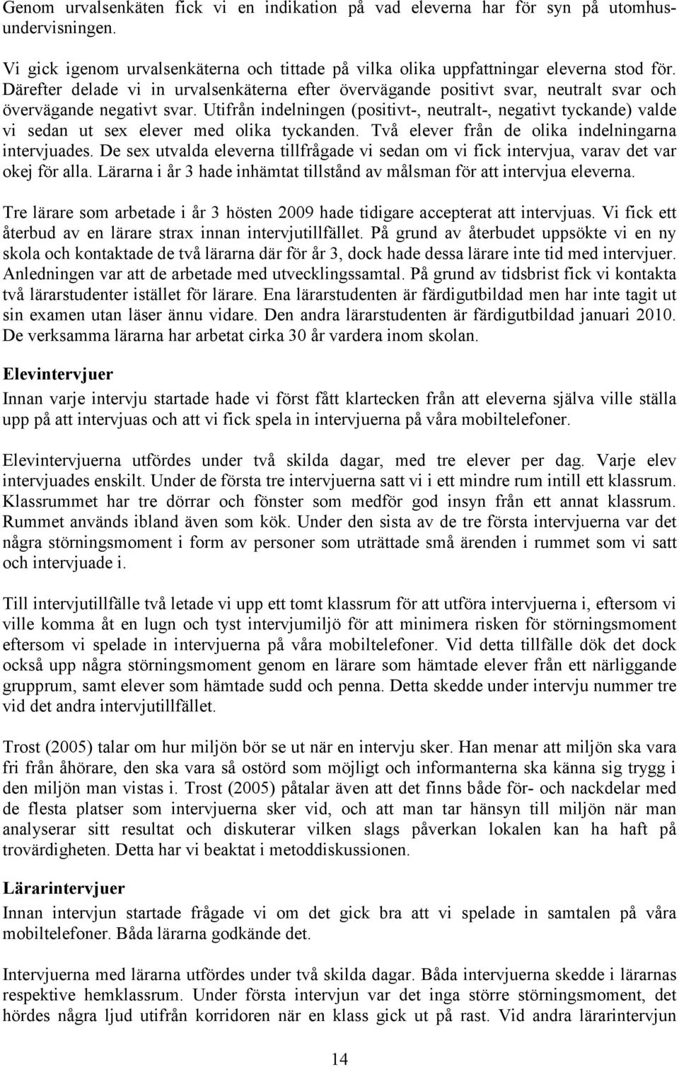 Utifrån indelningen (positivt-, neutralt-, negativt tyckande) valde vi sedan ut sex elever med olika tyckanden. Två elever från de olika indelningarna intervjuades.