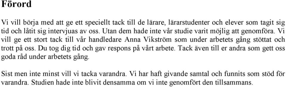 Vi vill ge ett stort tack till vår handledare Anna Vikström som under arbetets gång stöttat och trott på oss.