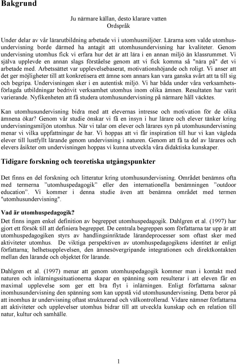 Vi själva upplevde en annan slags förståelse genom att vi fick komma så "nära på" det vi arbetade med. Arbetssättet var upplevelsebaserat, motivationshöjande och roligt.