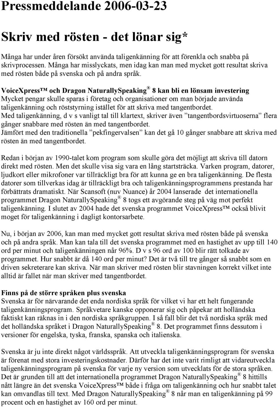 VoiceXpress och Dragon NaturallySpeaking 8 kan bli en lönsam investering Mycket pengar skulle sparas i företag och organisationer om man började använda taligenkänning och röststyrning istället för