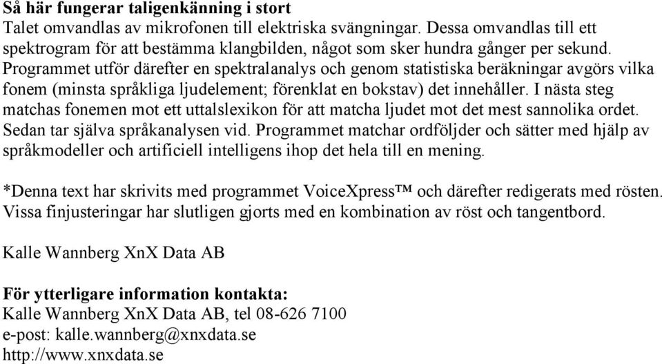 Programmet utför därefter en spektralanalys och genom statistiska beräkningar avgörs vilka fonem (minsta språkliga ljudelement; förenklat en bokstav) det innehåller.