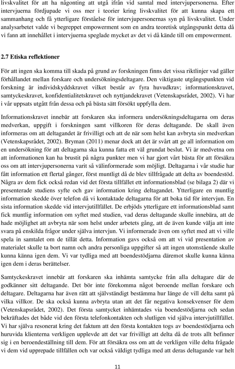 Under analysarbetet valde vi begreppet empowerment som en andra teoretisk utgångspunkt detta då vi fann att innehållet i intervjuerna speglade mycket av det vi då kände till om empowerment. 2.