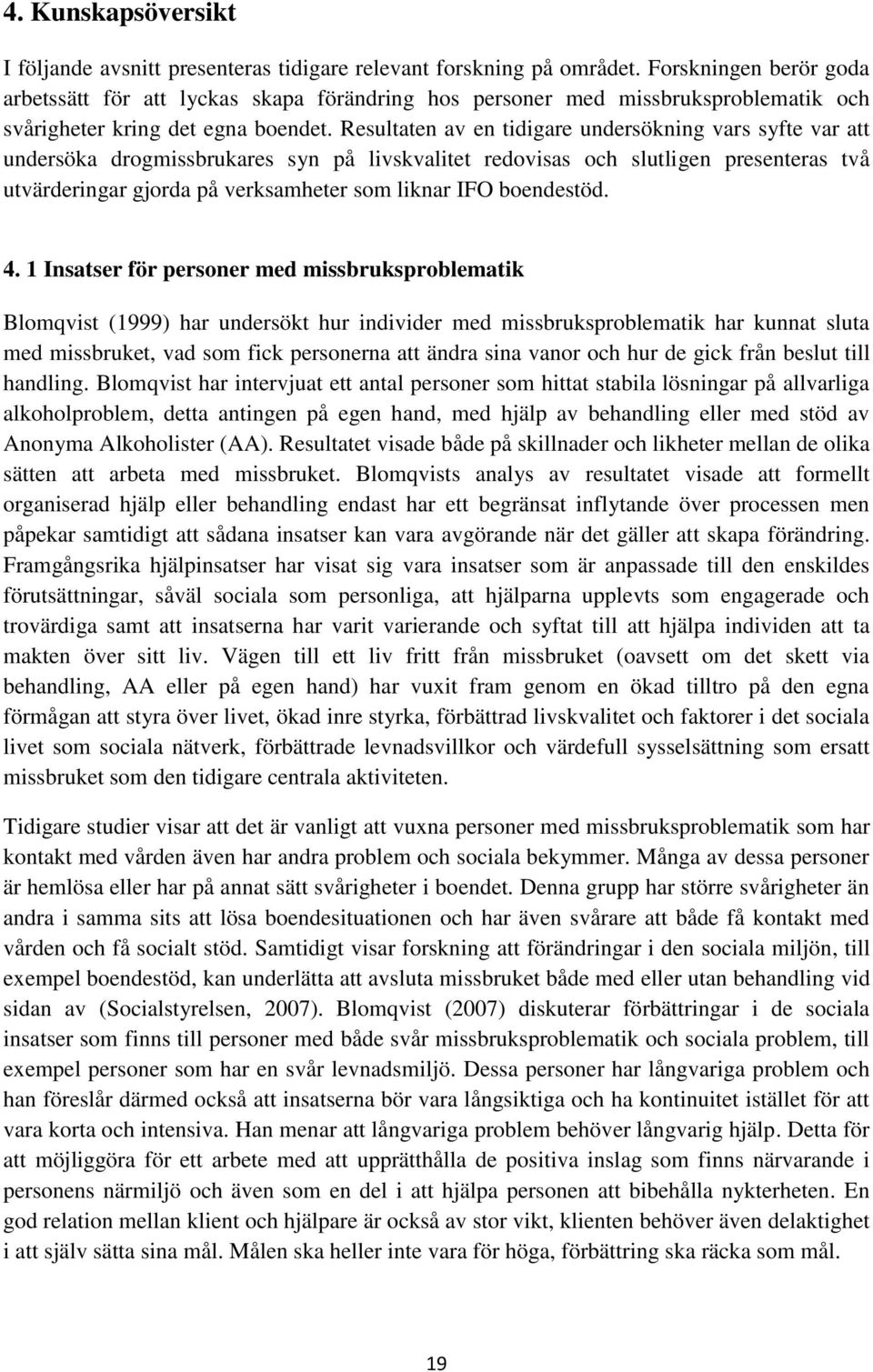 Resultaten av en tidigare undersökning vars syfte var att undersöka drogmissbrukares syn på livskvalitet redovisas och slutligen presenteras två utvärderingar gjorda på verksamheter som liknar IFO