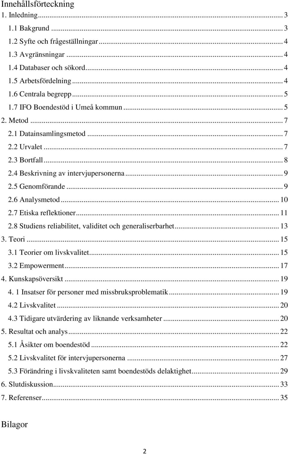 .. 10 2.7 Etiska reflektioner... 11 2.8 Studiens reliabilitet, validitet och generaliserbarhet... 13 3. Teori... 15 3.1 Teorier om livskvalitet... 15 3.2 Empowerment... 17 4. Kunskapsöversikt... 19 4.