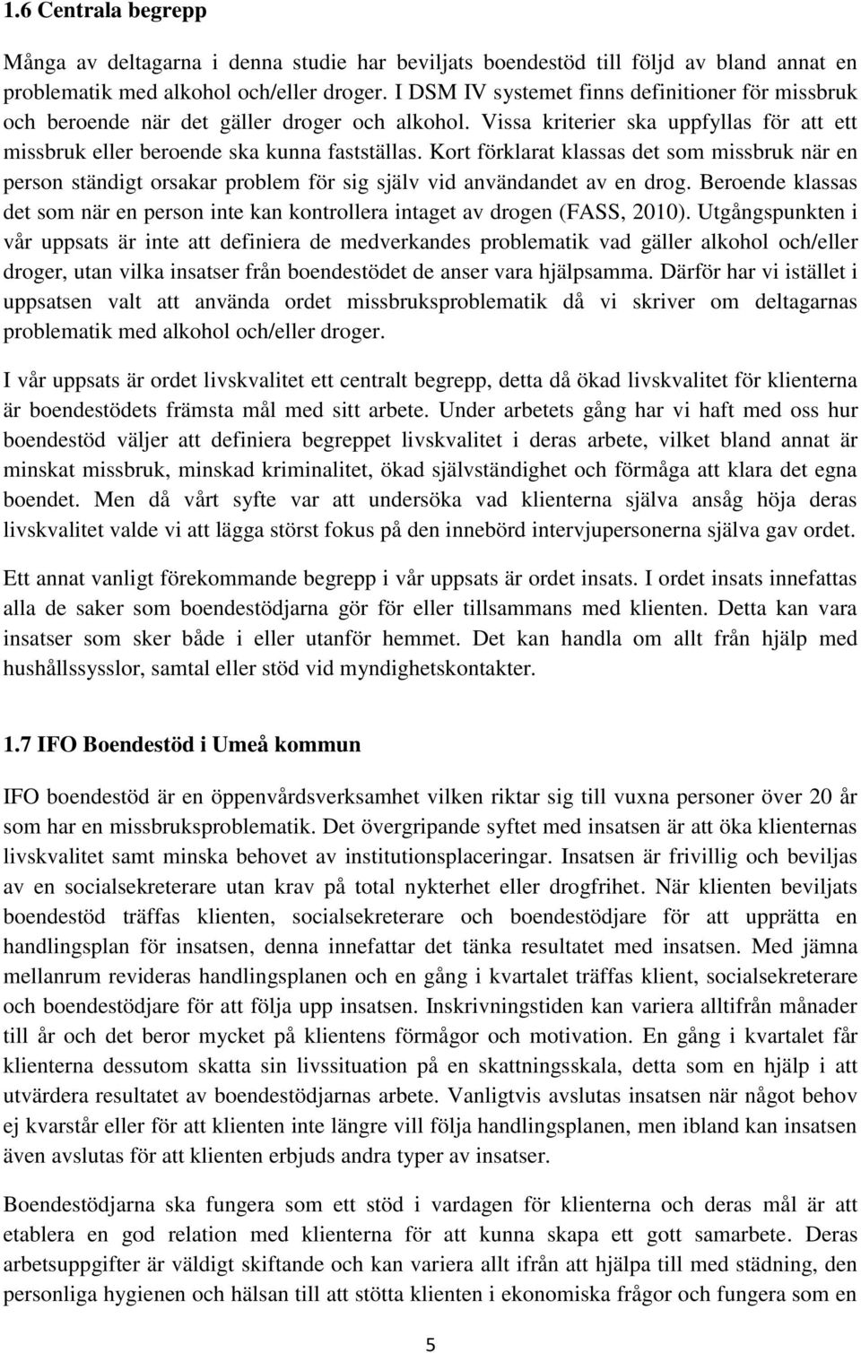 Kort förklarat klassas det som missbruk när en person ständigt orsakar problem för sig själv vid användandet av en drog.