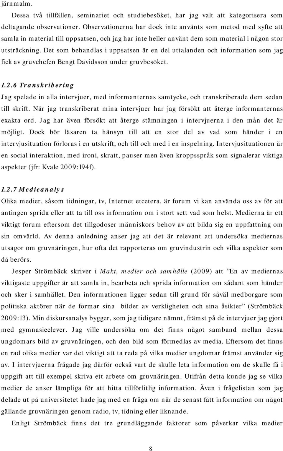 Det som behandlas i uppsatsen är en del uttalanden och information som jag fick av gruvchefen Bengt Davidsson under gruvbesöket. 1.2.