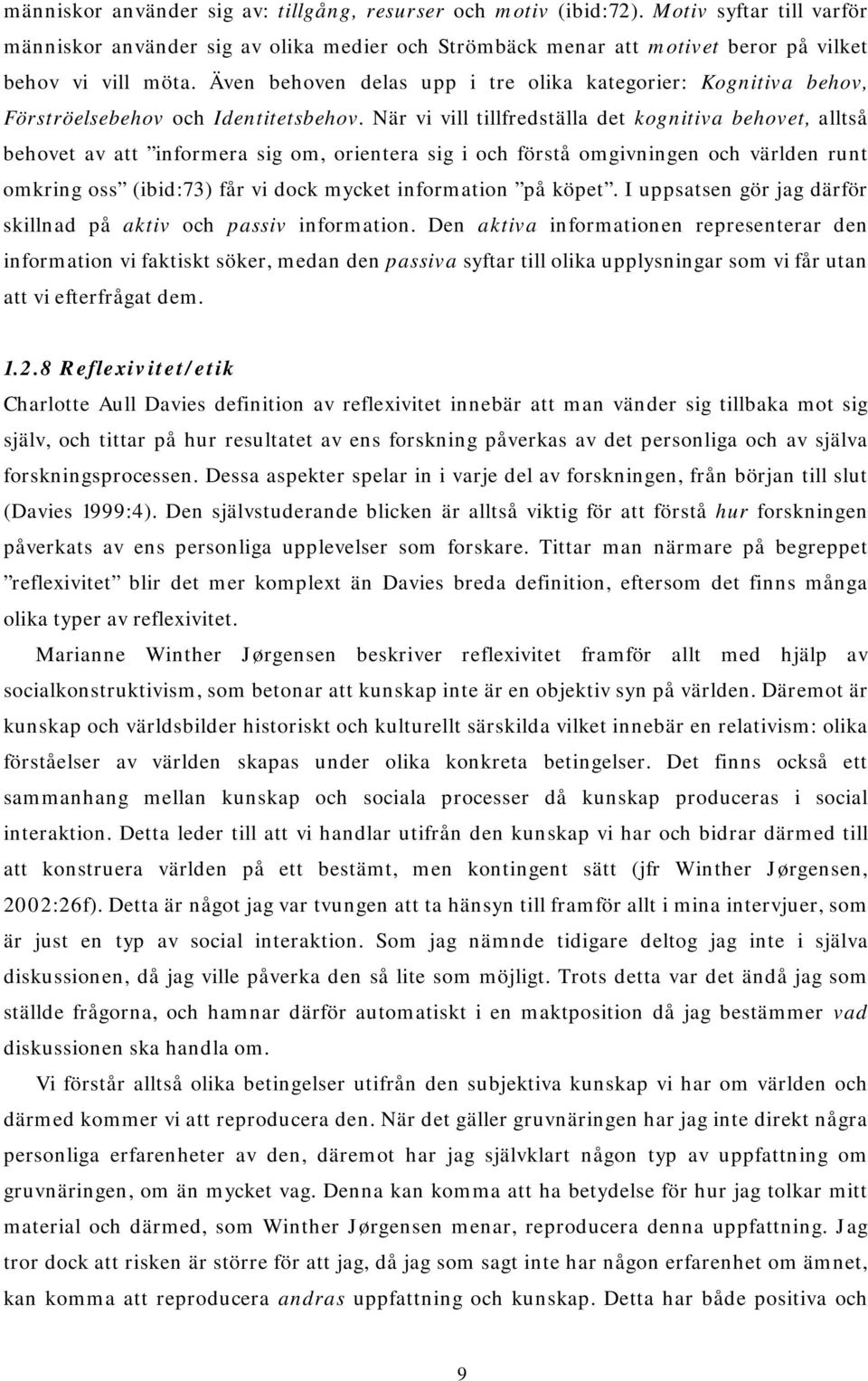 När vi vill tillfredställa det kognitiva behovet, alltså behovet av att informera sig om, orientera sig i och förstå omgivningen och världen runt omkring oss (ibid:73) får vi dock mycket information