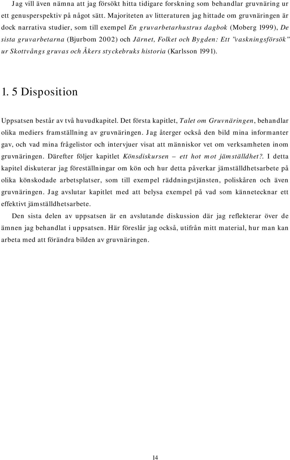 Folket och Bygden: Ett vaskningsförsök ur Skottvångs gruvas och Åkers styckebruks historia (Karlsson 1991). 1. 5 Disposition Uppsatsen består av två huvudkapitel.